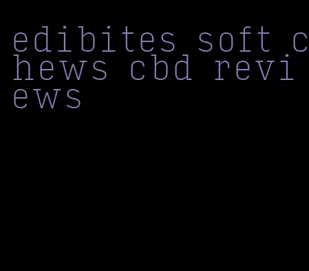 edibites soft chews cbd reviews
