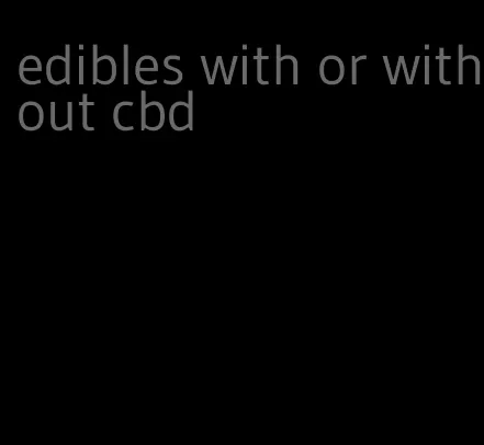 edibles with or without cbd