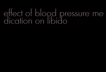 effect of blood pressure medication on libido
