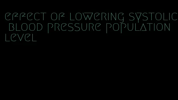 effect of lowering systolic blood pressure population level