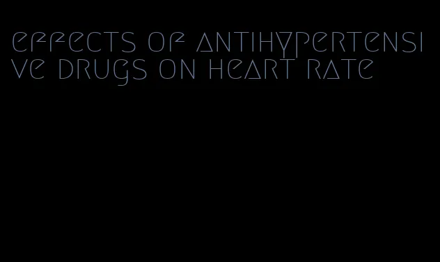 effects of antihypertensive drugs on heart rate