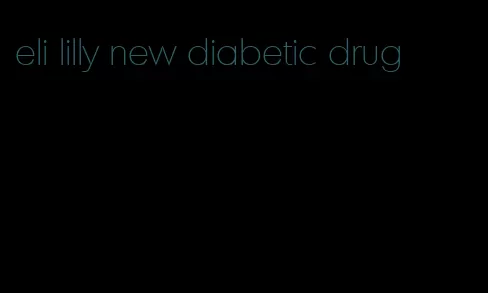 eli lilly new diabetic drug