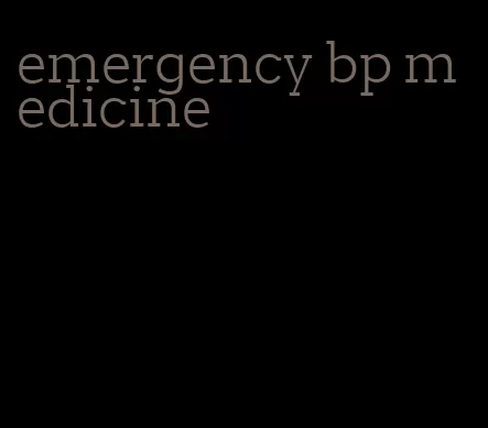 emergency bp medicine