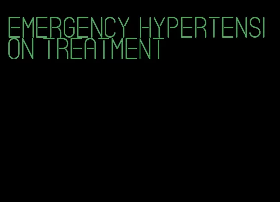 emergency hypertension treatment