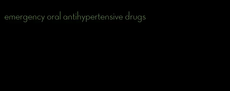 emergency oral antihypertensive drugs
