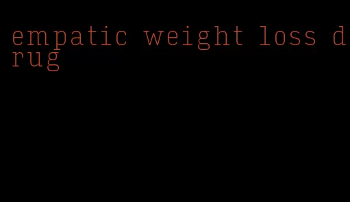 empatic weight loss drug