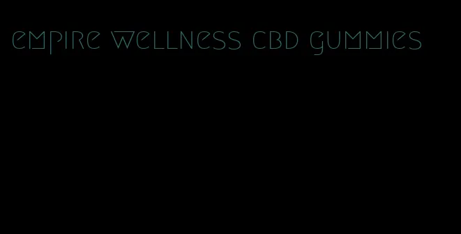 empire wellness cbd gummies