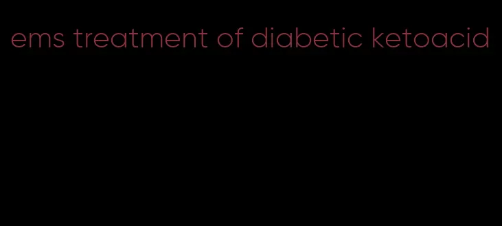 ems treatment of diabetic ketoacid