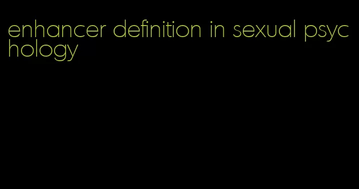 enhancer definition in sexual psychology