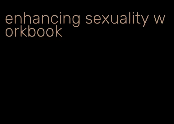 enhancing sexuality workbook