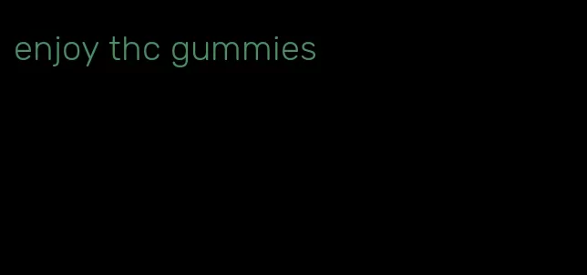 enjoy thc gummies