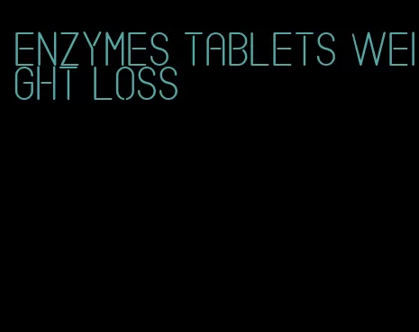 enzymes tablets weight loss