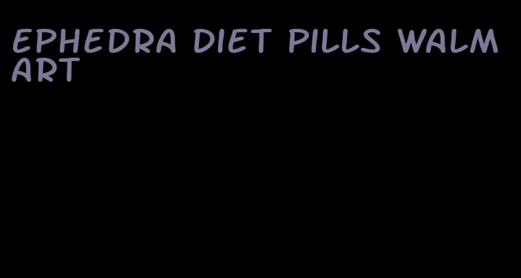 ephedra diet pills walmart
