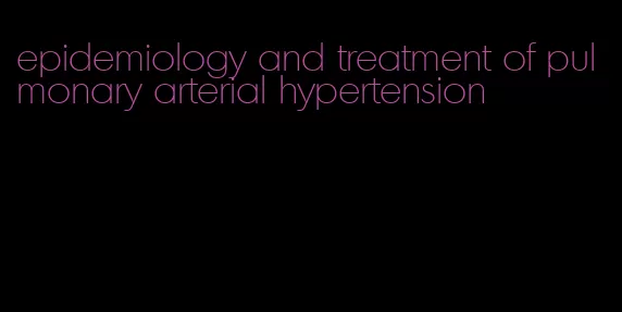 epidemiology and treatment of pulmonary arterial hypertension