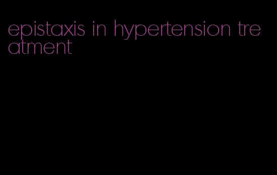 epistaxis in hypertension treatment