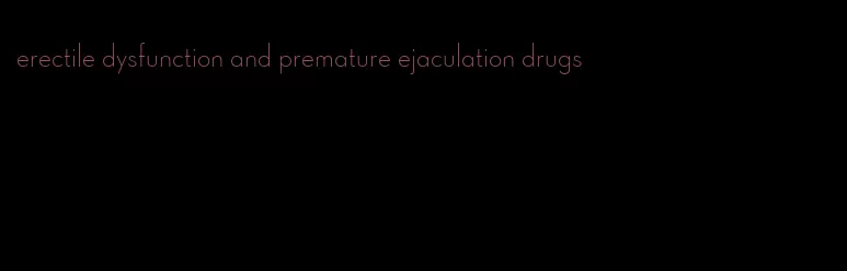 erectile dysfunction and premature ejaculation drugs