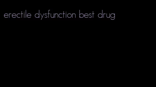 erectile dysfunction best drug