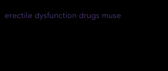 erectile dysfunction drugs muse