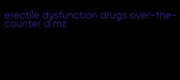 erectile dysfunction drugs over-the-counter d mz