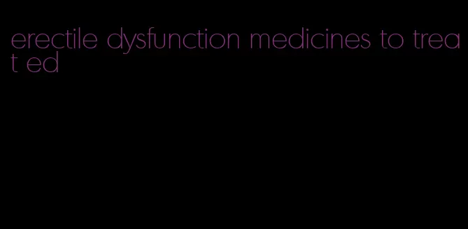erectile dysfunction medicines to treat ed