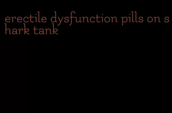 erectile dysfunction pills on shark tank