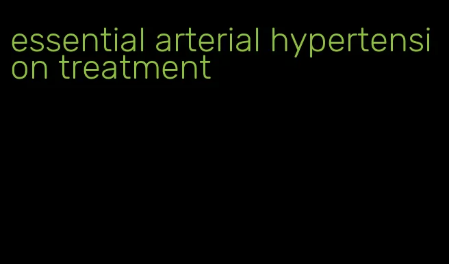 essential arterial hypertension treatment