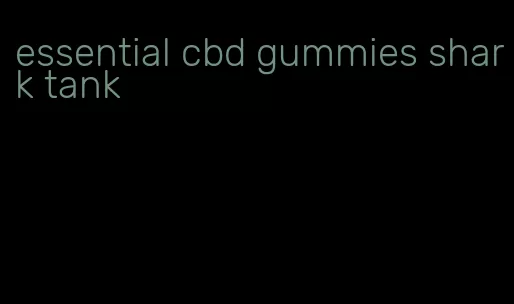essential cbd gummies shark tank