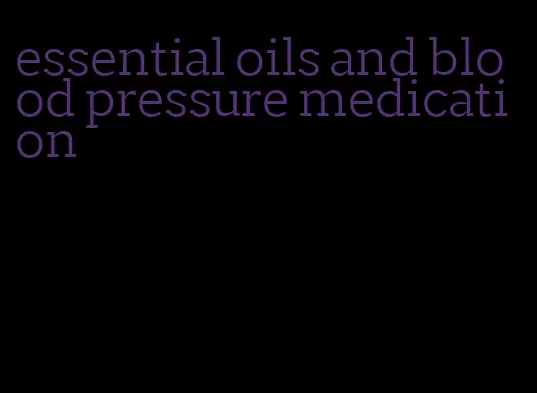 essential oils and blood pressure medication