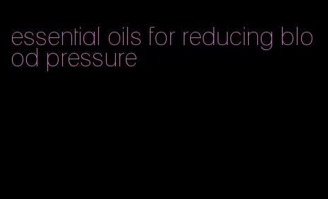 essential oils for reducing blood pressure