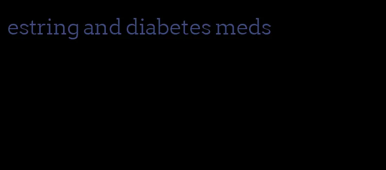 estring and diabetes meds