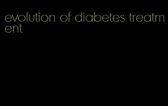 evolution of diabetes treatment
