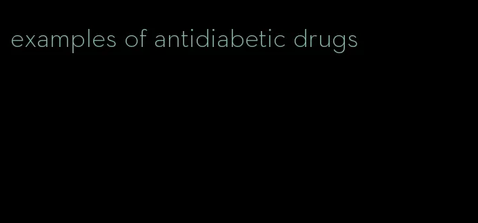 examples of antidiabetic drugs