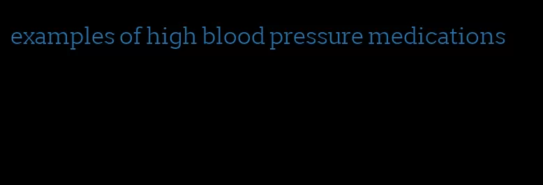 examples of high blood pressure medications