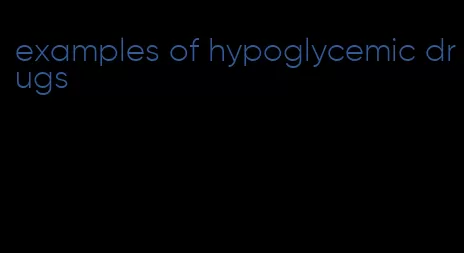 examples of hypoglycemic drugs
