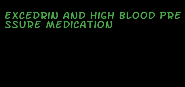 excedrin and high blood pressure medication