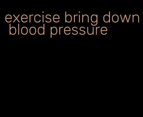 exercise bring down blood pressure
