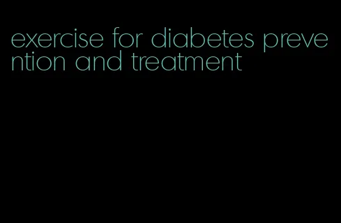 exercise for diabetes prevention and treatment