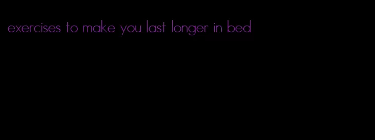 exercises to make you last longer in bed