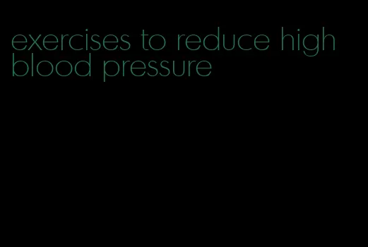 exercises to reduce high blood pressure