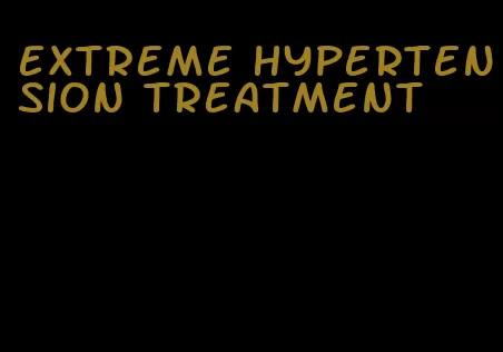 extreme hypertension treatment