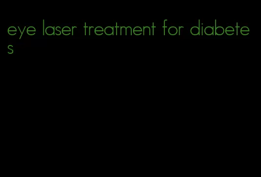 eye laser treatment for diabetes