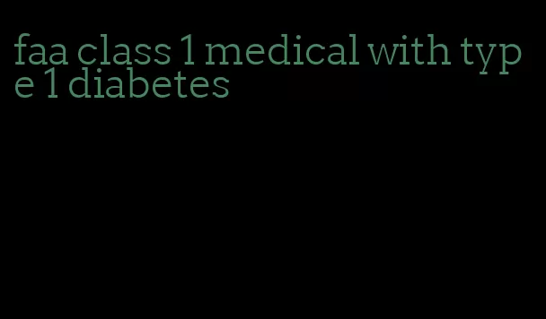 faa class 1 medical with type 1 diabetes