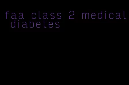 faa class 2 medical diabetes