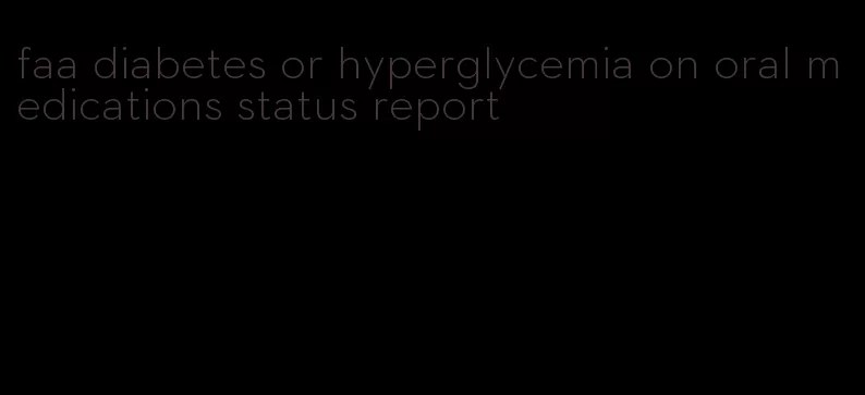 faa diabetes or hyperglycemia on oral medications status report
