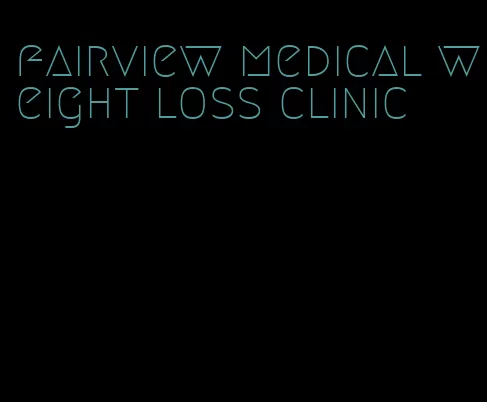 fairview medical weight loss clinic