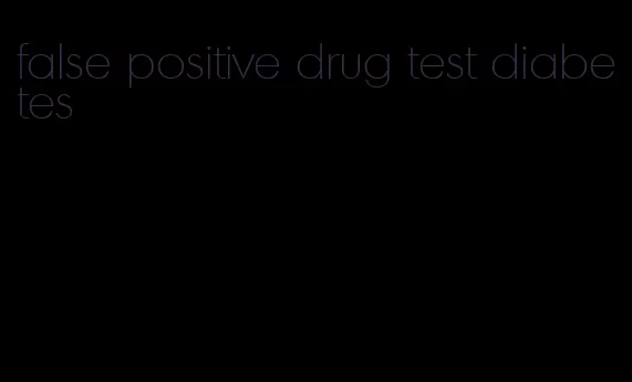 false positive drug test diabetes