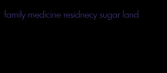 family medicine residnecy sugar land