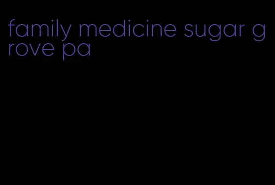 family medicine sugar grove pa