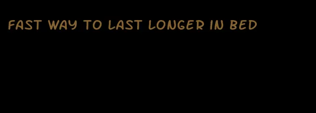 fast way to last longer in bed