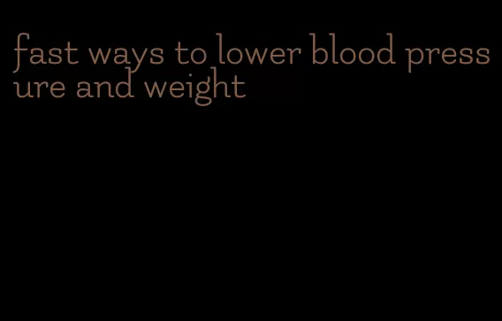 fast ways to lower blood pressure and weight
